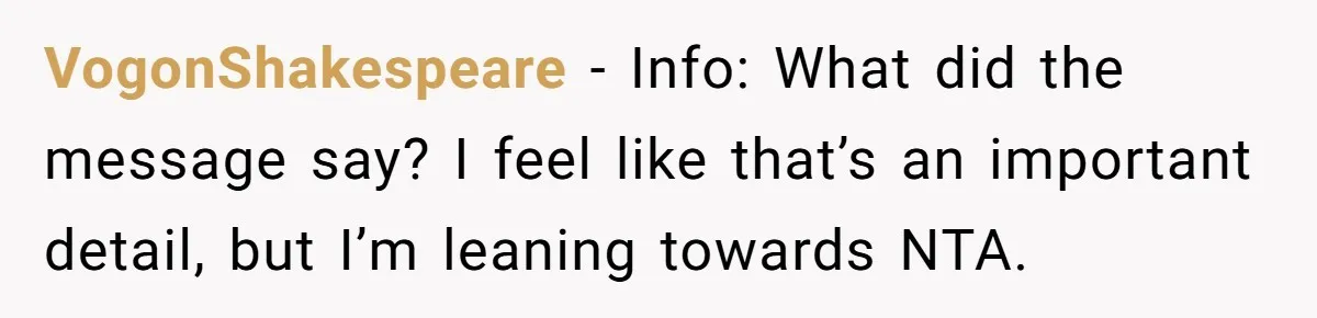 VogonShakespeare − Info: What did the message say? I feel like that’s an important detail, but I’m leaning towards NTA.