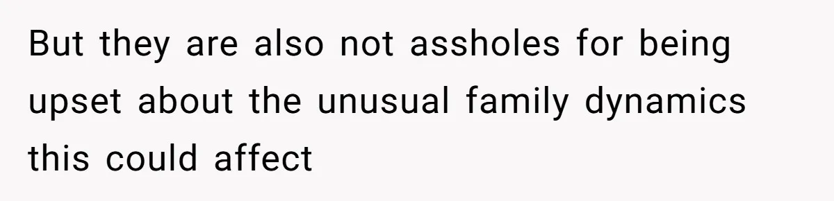 But they are also not assholes for being upset about the unusual family dynamics this could affect