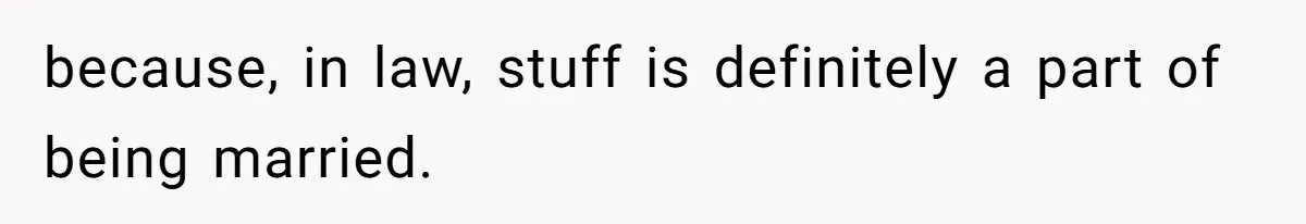 because, in law, stuff is definitely a part of being married.