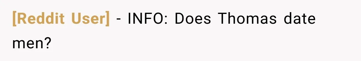 [Reddit User] − INFO: Does Thomas date men?