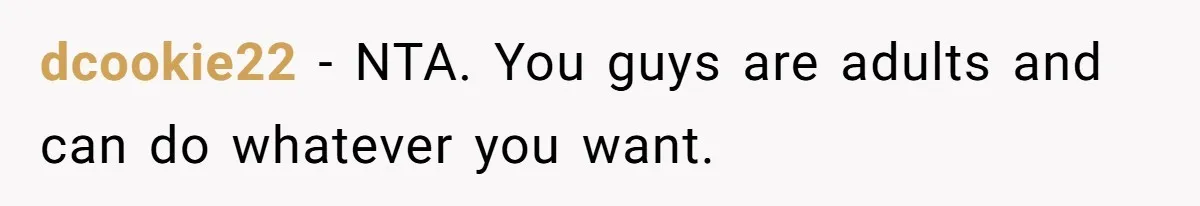 dcookie22 − NTA. You guys are adults and can do whatever you want.