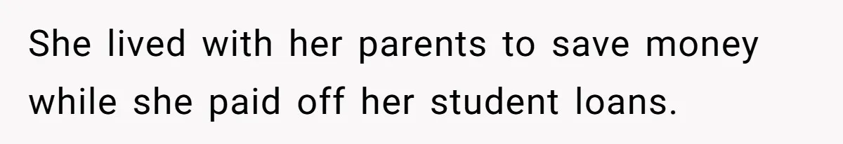 She lived with her parents to save money while she paid off her student loans.