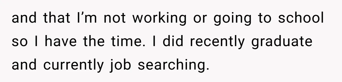 and that I’m not working or going to school so I have the time. I did recently graduate and currently job searching.