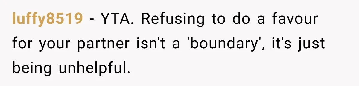 luffy8519 − YTA. Refusing to do a favour for your partner isn't a 'boundary', it's just being unhelpful.