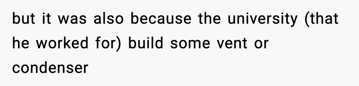 but it was also because the university (that he worked for) build some vent or condenser