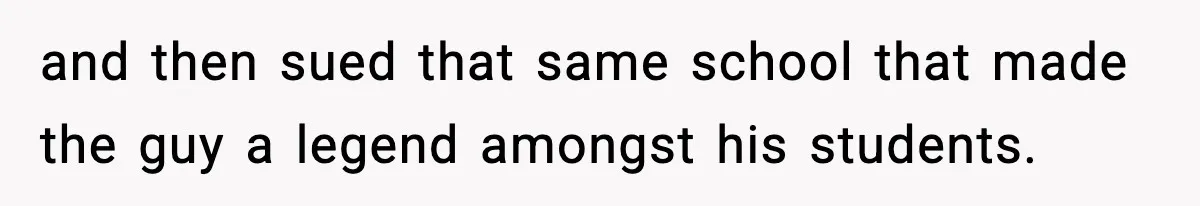 and then sued that same school that made the guy a legend amongst his students.
