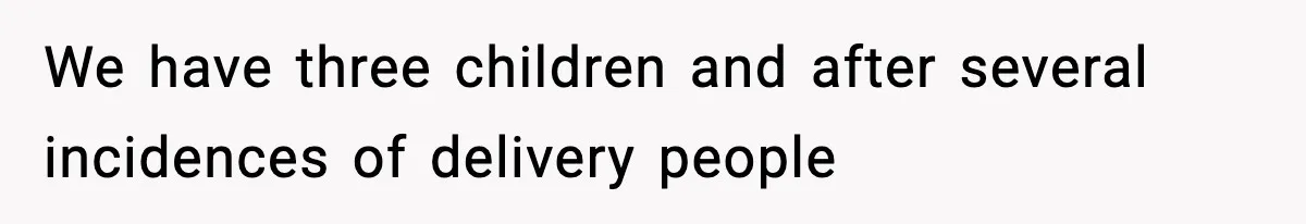 We have three children and after several incidences of delivery people