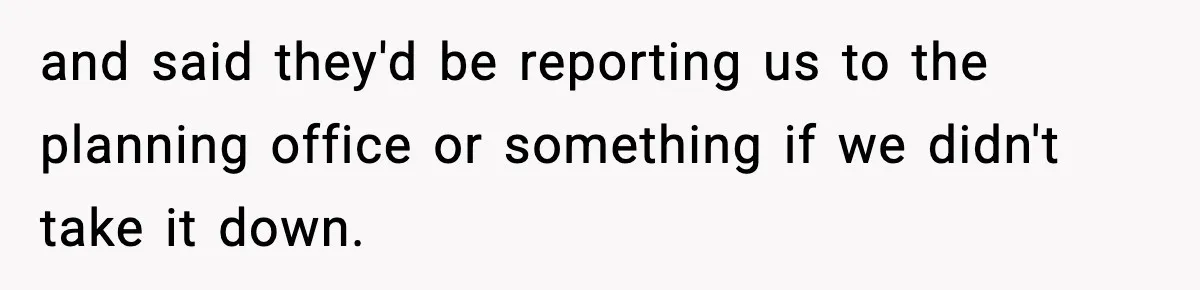and said they'd be reporting us to the planning office or something if we didn't take it down.