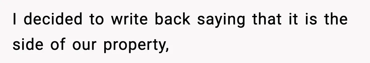 I decided to write back saying that it is the side of our property,