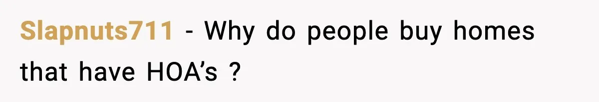 Slapnuts711 − Why do people buy homes that have HOA’s ?