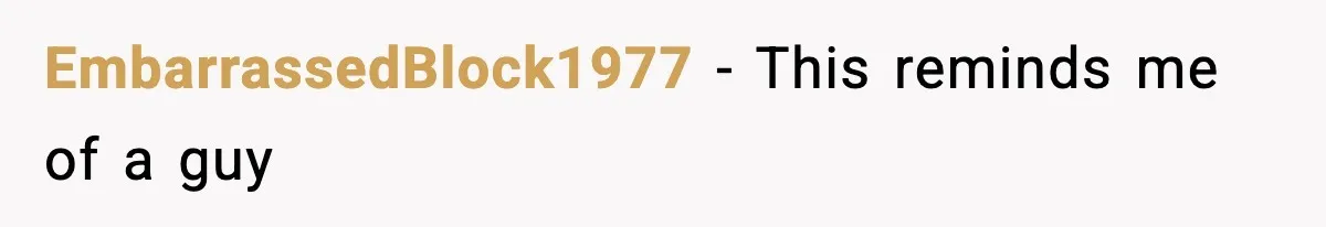EmbarrassedBlock1977 − This reminds me of a guy