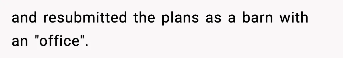 and resubmitted the plans as a barn with an "office".