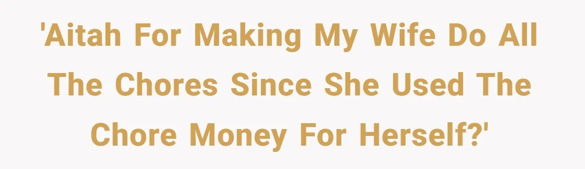 'AITAH for making my wife do all the chores since she used the chore money for herself?'