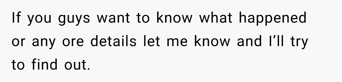If you guys want to know what happened or any ore details let me know and I’ll try to find out.