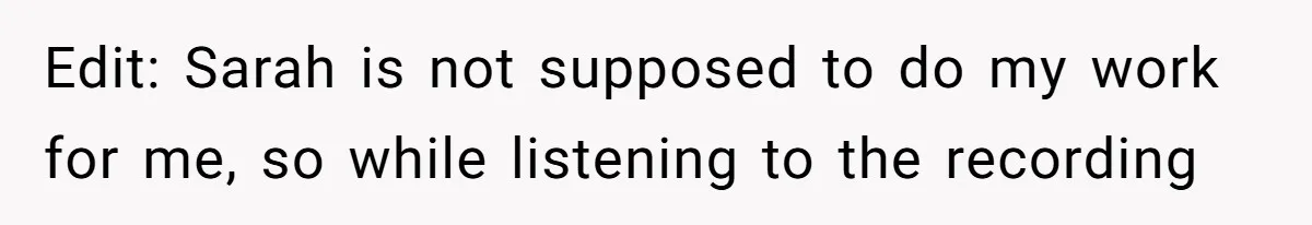 Edit: Sarah is not supposed to do my work for me, so while listening to the recording