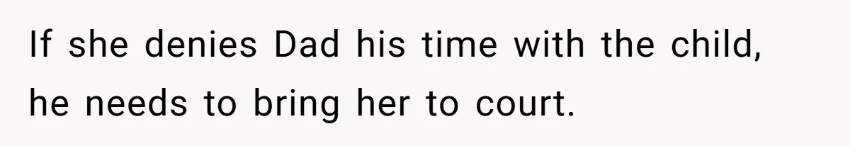 If she denies Dad his time with the child, he needs to bring her to court.