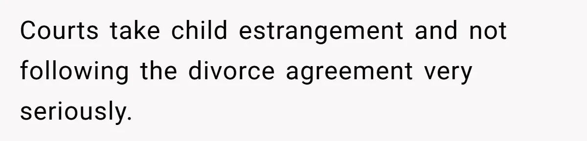 Courts take child estrangement and not following the divorce agreement very seriously.