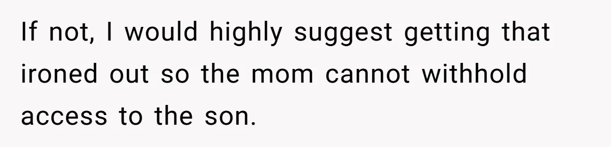 If not, I would highly suggest getting that ironed out so the mom cannot withhold access to the son.