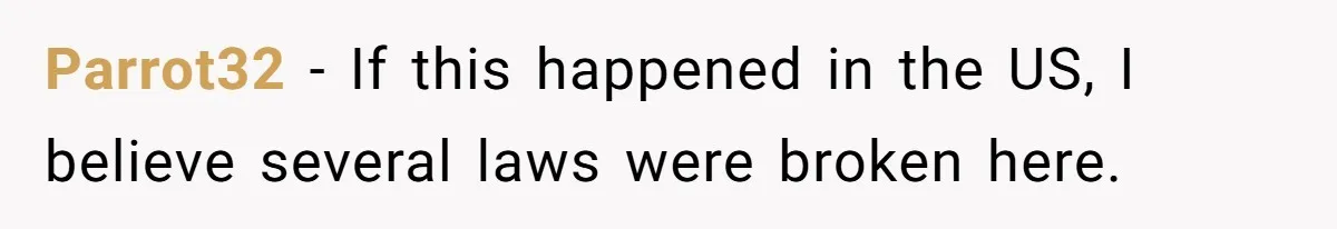 Parrot32 − If this happened in the US, I believe several laws were broken here.