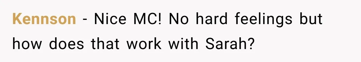 Kennson − Nice MC! No hard feelings but how does that work with Sarah?