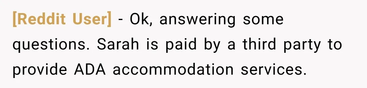 [Reddit User] − Ok, answering some questions. Sarah is paid by a third party to provide ADA accommodation services.
