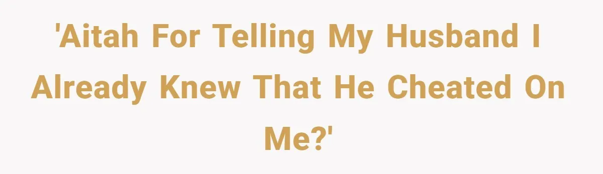 'AITAH for telling my husband I already knew that he cheated on me?'