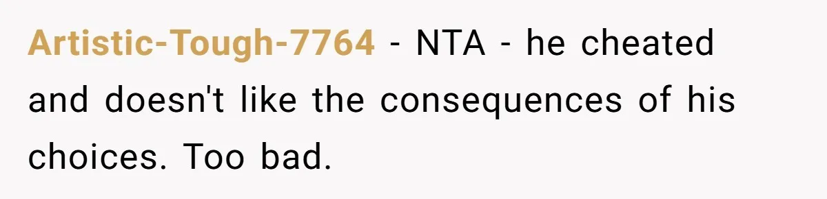 Artistic-Tough-7764 − NTA - he cheated and doesn't like the consequences of his choices. Too bad.