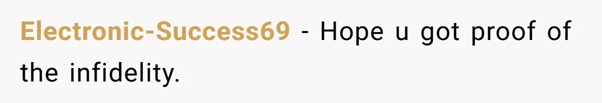 Electronic-Success69 − Hope u got proof of the infidelity.
