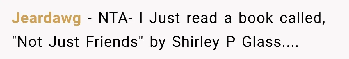 Jeardawg − NTA- I Just read a book called, "Not Just Friends" by Shirley P Glass....