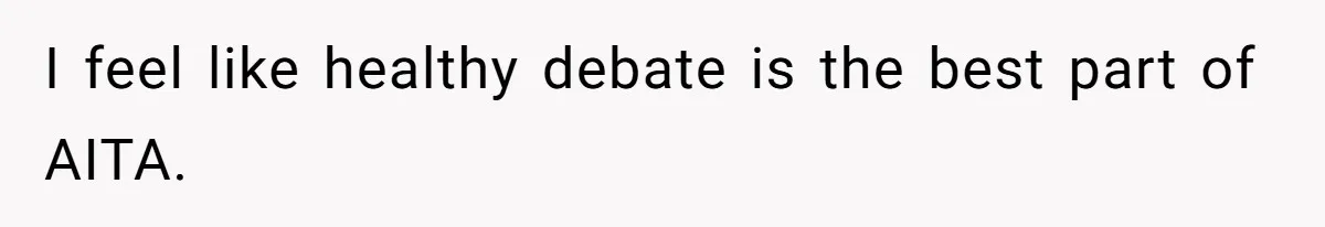 I feel like healthy debate is the best part of AITA.