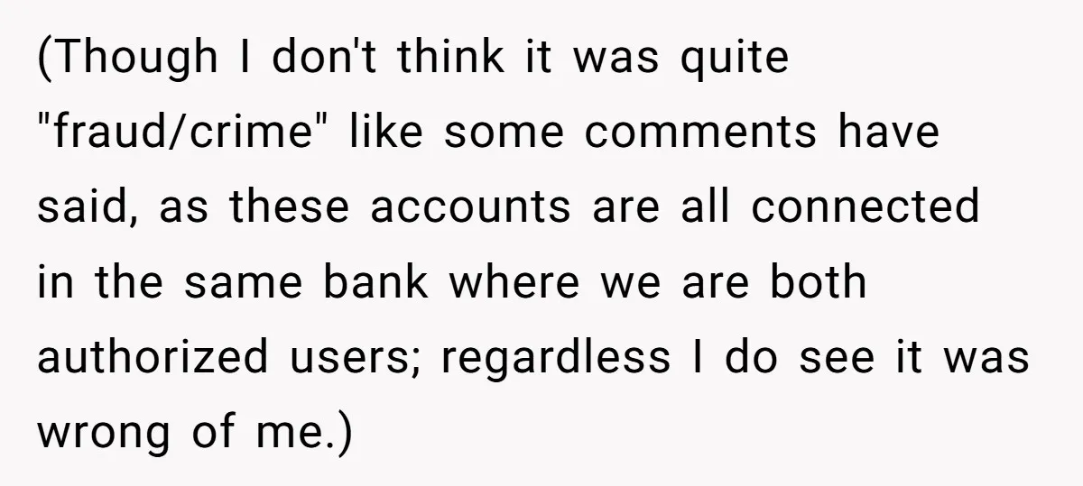 (Though I don't think it was quite "fraud/crime" like some comments have said, as these accounts are all connected in the same bank where we are both authorized users; regardless...