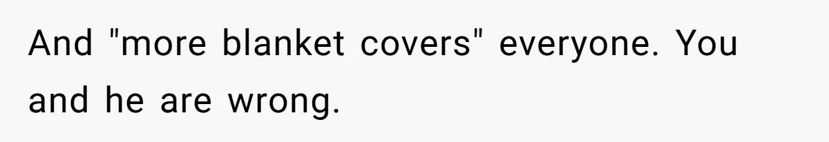 And "more blanket covers" everyone. You and he are wrong.
