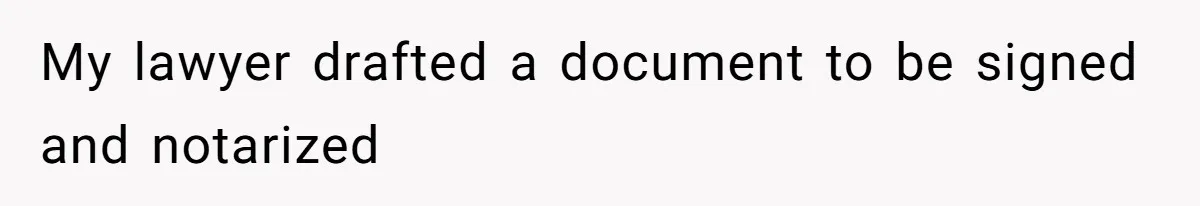 My lawyer drafted a document to be signed and notarized