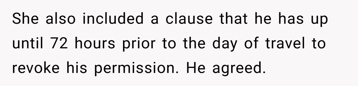 She also included a clause that he has up until 72 hours prior to the day of travel to revoke his permission. He agreed.