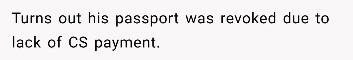 Turns out his passport was revoked due to lack of CS payment.
