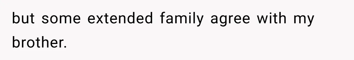 but some extended family agree with my brother.