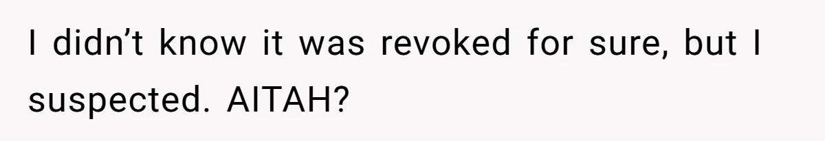 I didn’t know it was revoked for sure, but I suspected. AITAH?