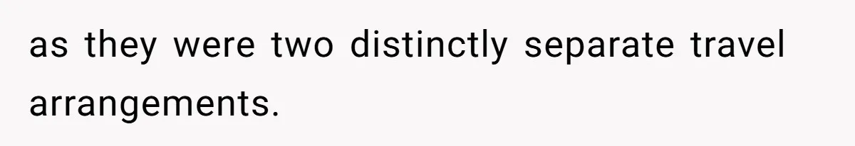 as they were two distinctly separate travel arrangements.