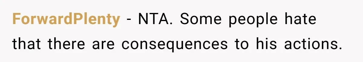 ForwardPlenty − NTA. Some people hate that there are consequences to his actions.