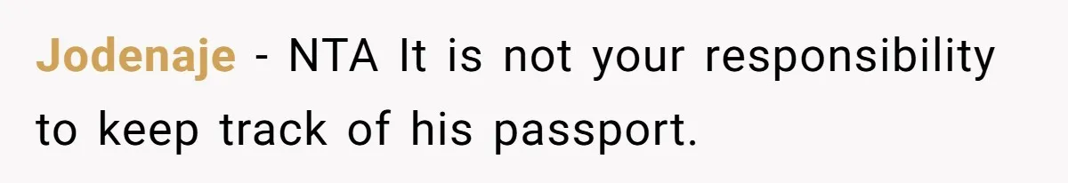 Jodenaje − NTA It is not your responsibility to keep track of his passport.
