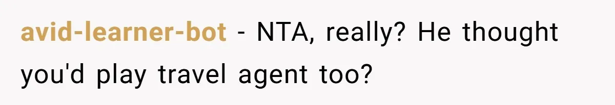 avid-learner-bot − NTA, really? He thought you'd play travel agent too?
