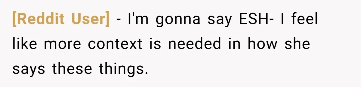 [Reddit User] − I'm gonna say ESH- I feel like more context is needed in how she says these things.