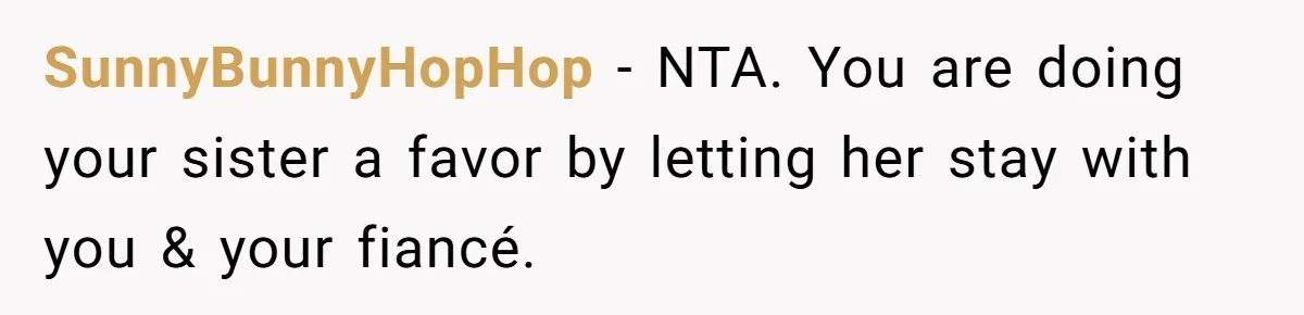 SunnyBunnyHopHop − NTA. You are doing your sister a favor by letting her stay with you & your fiancé.