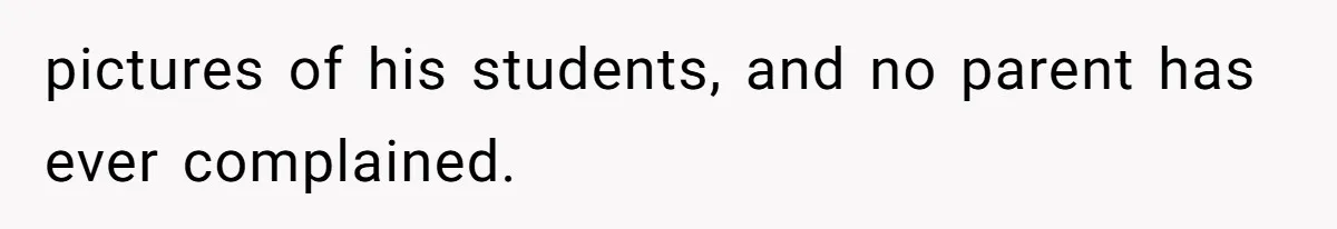 pictures of his students, and no parent has ever complained.