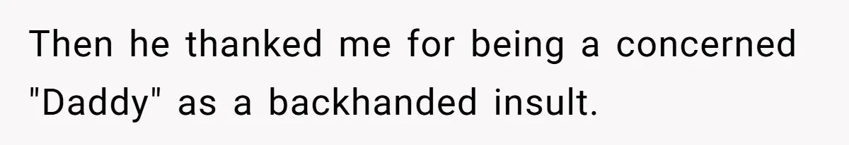 Then he thanked me for being a concerned "Daddy" as a backhanded insult.
