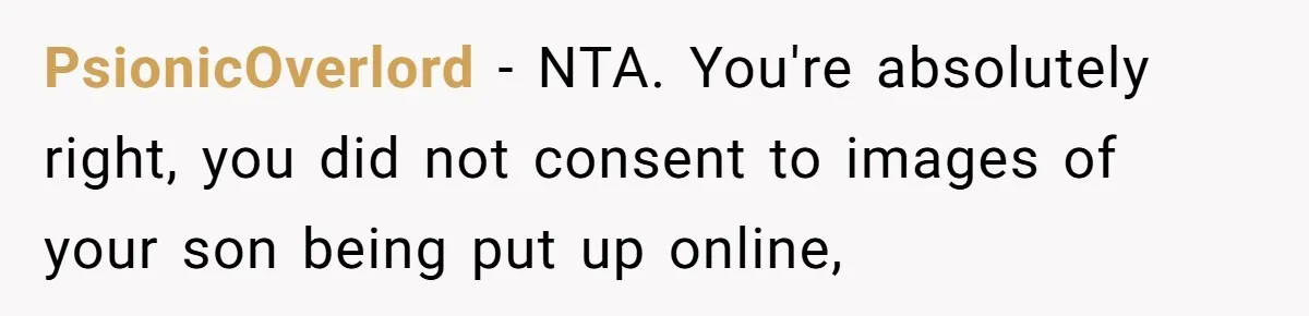 PsionicOverlord − NTA. You're absolutely right, you did not consent to images of your son being put up online,