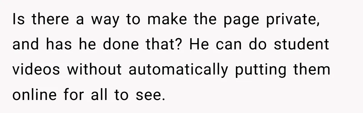 Is there a way to make the page private, and has he done that? He can do student videos without automatically putting them online for all to see.