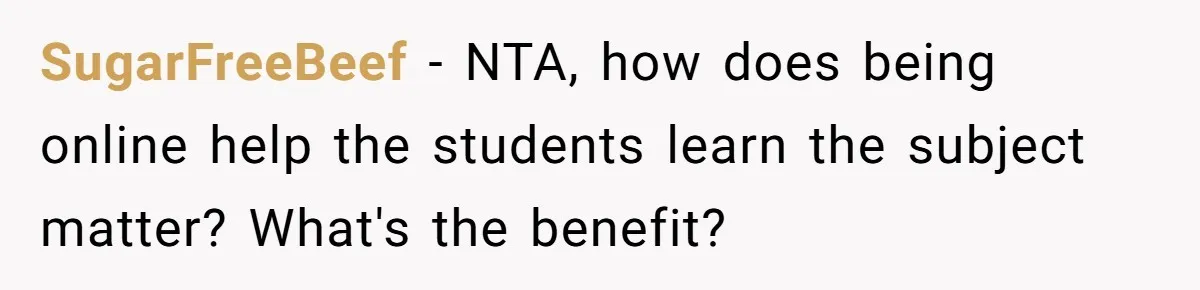 SugarFreeBeef − NTA, how does being online help the students learn the subject matter? What's the benefit?