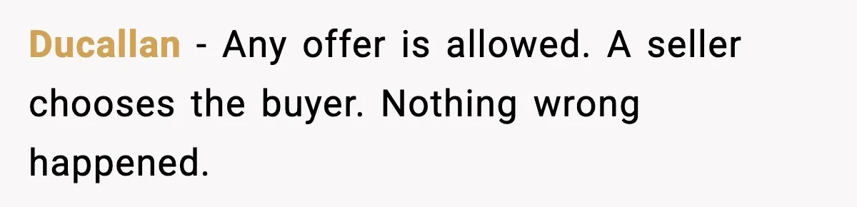 Ducallan - Any offer is allowed. A seller chooses the buyer. Nothing wrong happened.