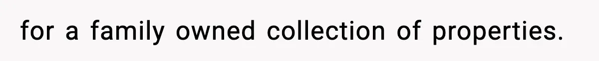 for a family owned collection of properties.